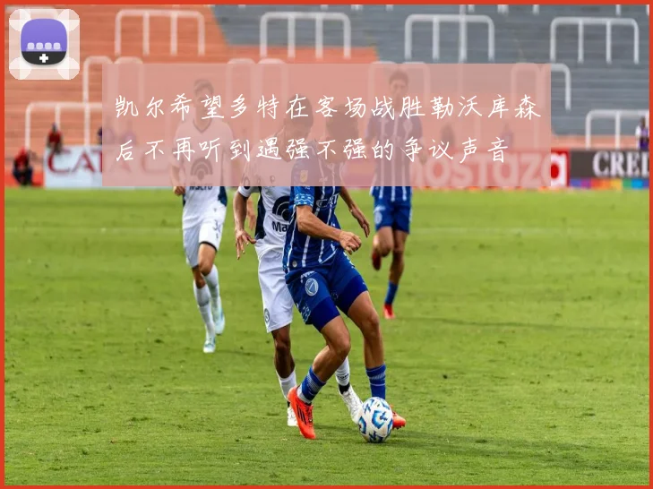 凯尔希望多特在客场战胜勒沃库森后不再听到遇强不强的争议声音