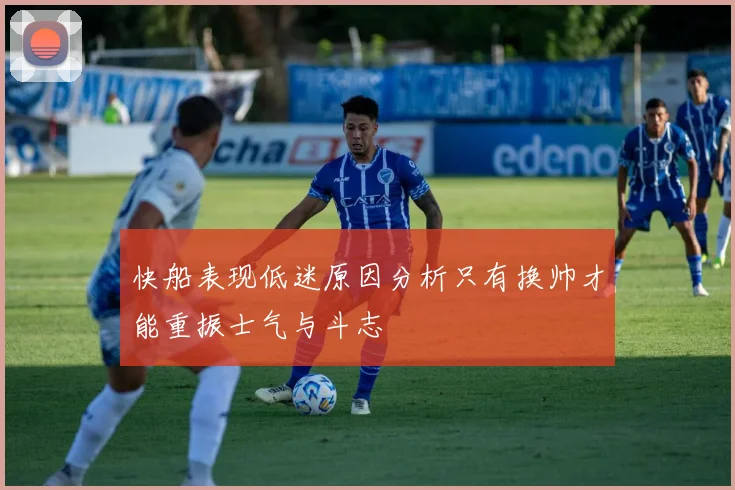 快船表现低迷原因分析只有换帅才能重振士气与斗志