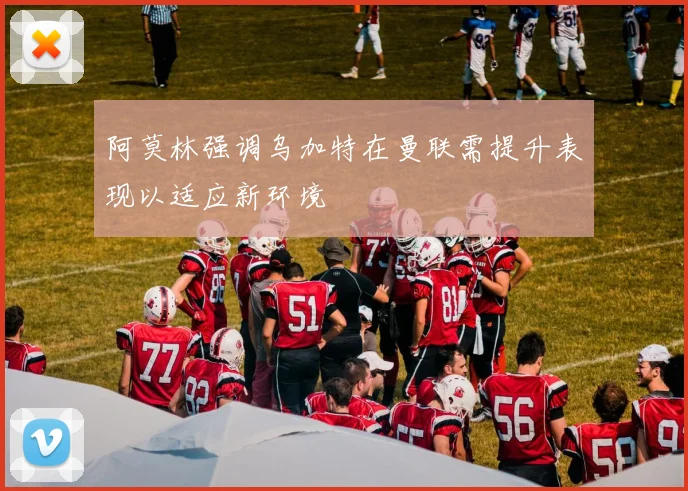 阿莫林强调乌加特在曼联需提升表现以适应新环境