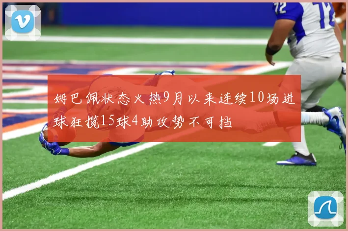 姆巴佩状态火热9月以来连续10场进球狂揽15球4助攻势不可挡