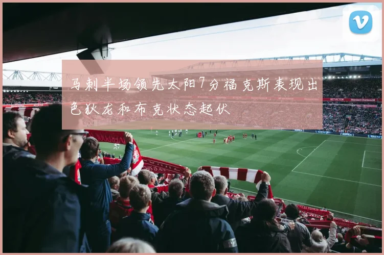 马刺半场领先太阳7分福克斯表现出色狄龙和布克状态起伏