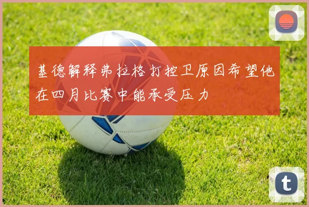基德解释弗拉格打控卫原因希望他在四月比赛中能承受压力